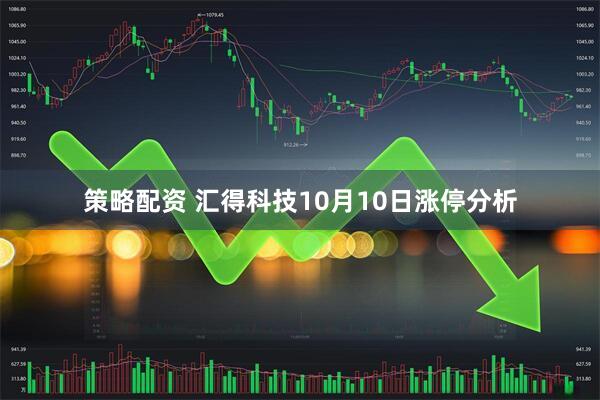策略配资 汇得科技10月10日涨停分析